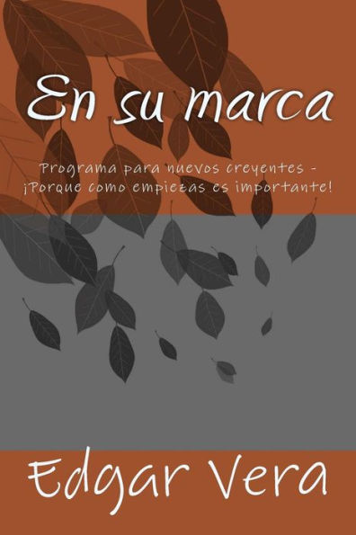 En Su Marca: Programa Para Nuevos Creyentes - ?Porque Como Empiezas Es Importante! (Spanish Edition)
