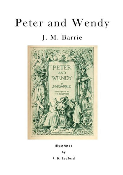 Peter And Wendy: Peter Pan; Or, The Boy Who Wouldn't Grow Up