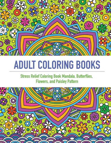 Adult Coloring Book: An Adult Coloring Book Featuring 40 Beautifully Detailed Mandalas And Inspired Flowers, Butterfly, And Paisley Patterns (Coloring ... Book For Adult) (Mandala Coloring Book)