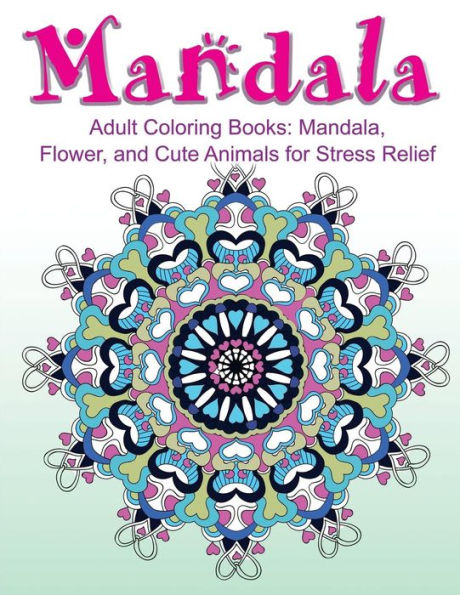 Adult Coloring Books: Mandala, Flower, And Cute Animals For Stress Relief