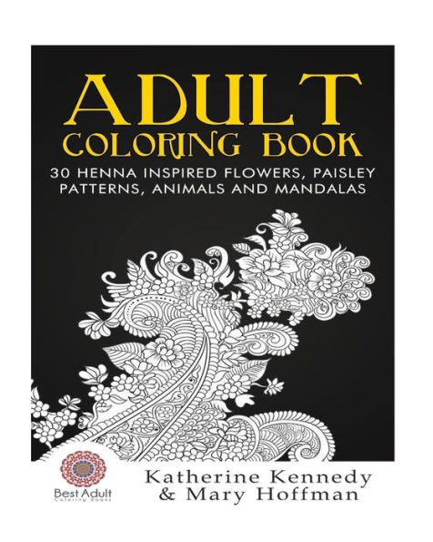 Adult Coloring Book: 30 Henna Inspired Flowers, Paisley Patterns, Animals And Mandalas (Coloring Books For Adults Kindle, Adult Coloring Books, Stress Relieving, Paisley Designs, Henna Flowers)