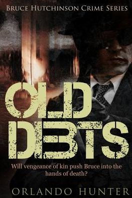 Thriller: Mystery: Old Debts: (Detective, Murder, Suspense, Action, Amateur Fbi Police Private Investigator Noir Mob Dark Disturbing Vengeful Small ... Conspiracy) (Bruce Hutchinson Crime Series)