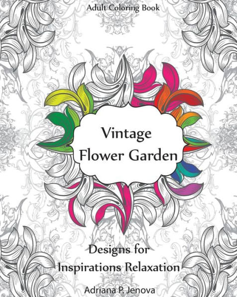 Adult Coloring Book : Vintage Flower Garden Designs For Inspirations Relaxation: Garden Coloring Book,Creative Coloring Inspirations,Stress Relieving ... For Stress Relieving And Relaxing Volume 4)