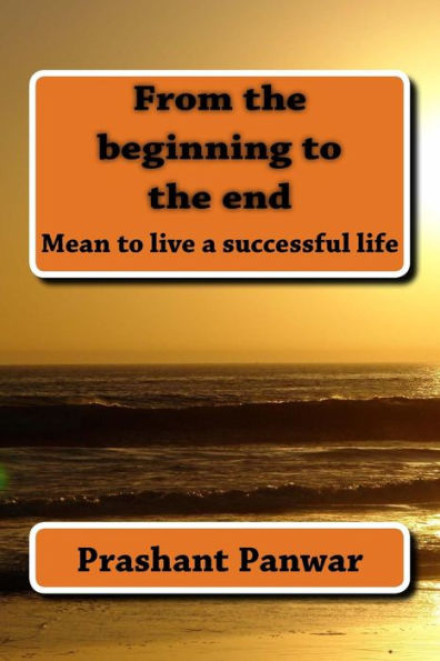 From The Beginning To The End: Mean To Be Live A Successful Life
