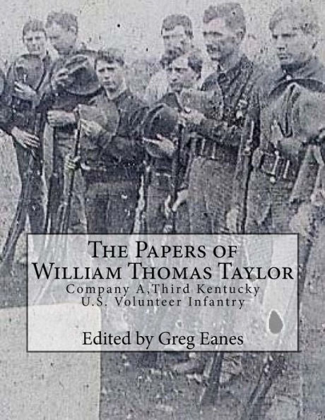 The Papers Of William Thomas Taylor: Company A, 3Rd Kentucky U.S. Volunteer Infantry