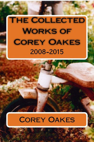 The Collected Works Of Corey Oakes: 2008-2015