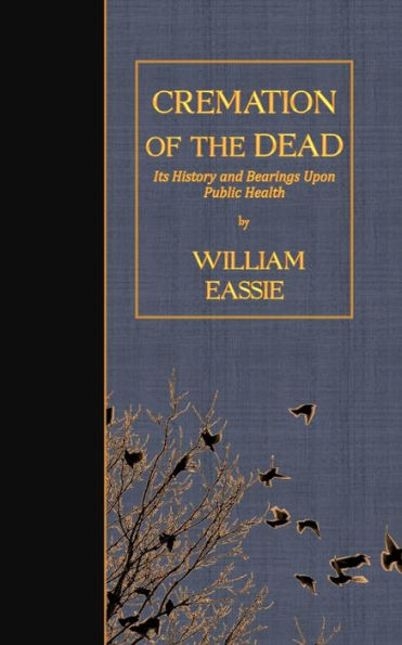Cremation Of The Dead: Its History And Bearings Upon Public Health