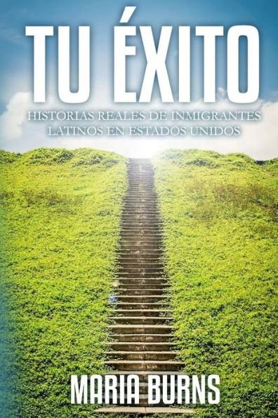Tu Exito: Historias Reales De Inmigrantes Latinos En Estados Unidos (Spanish Edition)