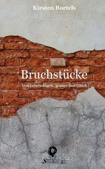 Bruchst?cke: Von Lebensl?gen, Trauer Und Gl?ck (German Edition)