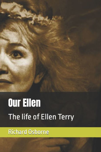 Our Ellen: The Life Of Ellen Terry