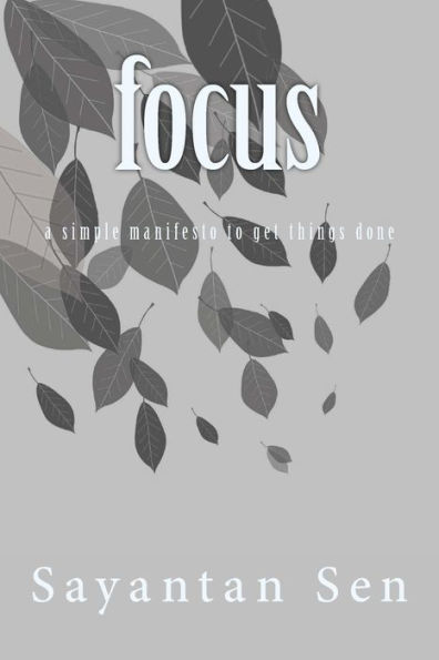 Focus: A Simple Manifesto To Get Things Done