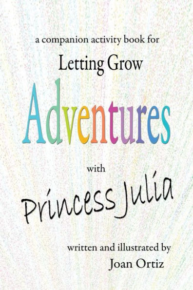 Adventures With Princess Julia: A Companion Activity Book For Letting Grow