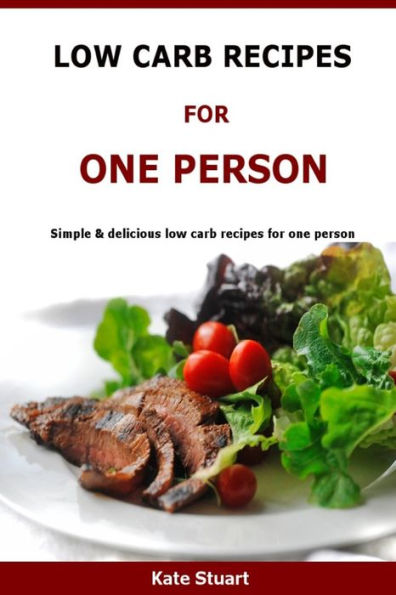 Low Carb Recipes For One Person: Simple & Delicious Low Carb Recipes For One Person