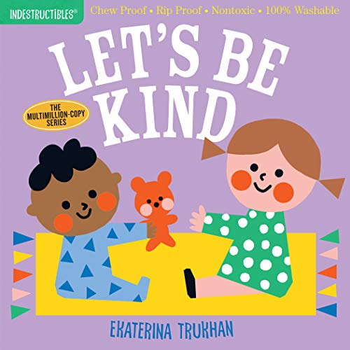 Indestructibles: Let's Be Kind: Chew Proof ?? Rip Proof ?? Nontoxic ?? 100% Washable (Book For Babies, Newborn Books, Safe To Chew)