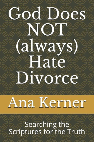 God Does Not (Always) Hate Divorce: Searching The Scriptures For The Truth