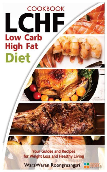 Lchf: Low Carb High Fat Diet & Cookbook, Your Guides And Recipes For Weight Loss And Healthy Living