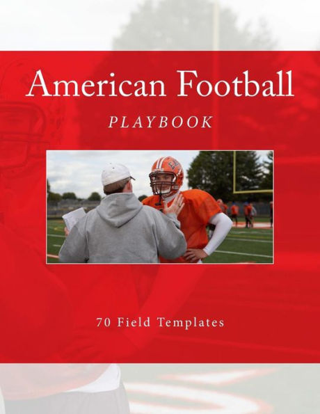 American Football Playbook: 70 Field Templates (Team Colors) - 9781523614899