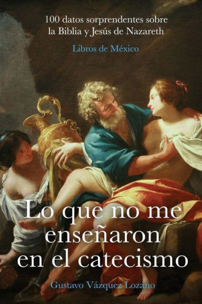 Lo Que No Me Ense?aron En El Catecismo: 100 Datos Sorprendentes Sobre La Biblia Y Jes?s De Nazareth (Spanish Edition)