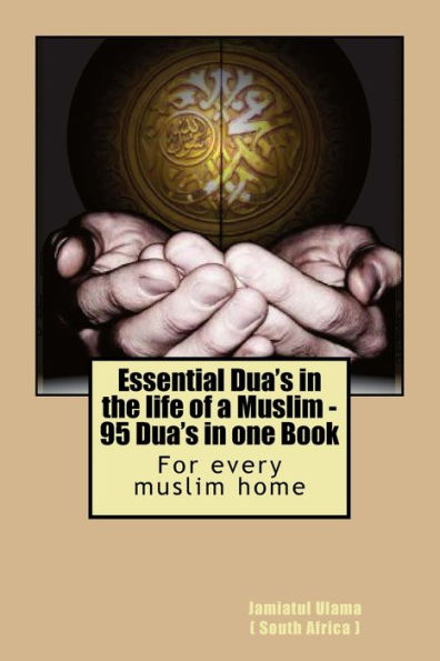 Essential Dua's In The Life Of A Muslim: 95 Dua's In One Book