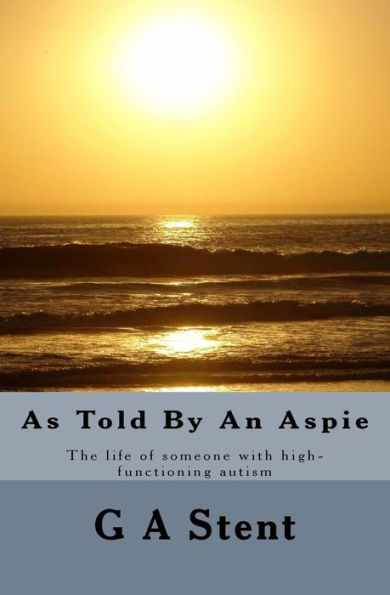 As Told By An Aspie: The Life Of Someone With High-Functioning Autism (What It's Like To Live With High-Functioning Autism)