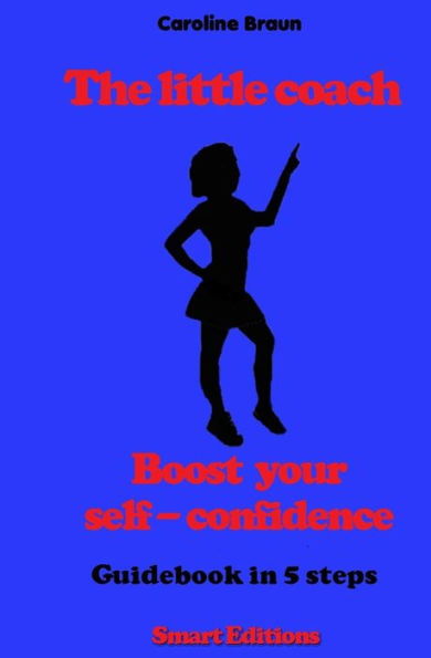 The Little Coach - Boost Your Self-Confidence: Guidebook In 5 Steps