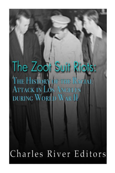 The Zoot Suit Riots: The History Of The Racial Attacks In Los Angeles During World War Ii