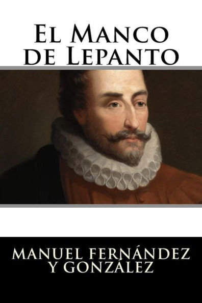 El Manco De Lepanto: Episodio De La Vida Del Pr?ncipe De Los Ingenios, Miguel De Cervantes-Saavedra (Spanish Edition)