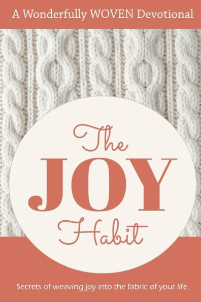 The Joy Habit: : Secrets Of Weaving Joy Into The Fabric Of Your Life