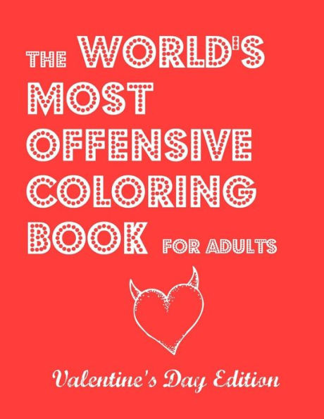 The World's Most Offensive Coloring Book For Adults: Valentine's Day Edition