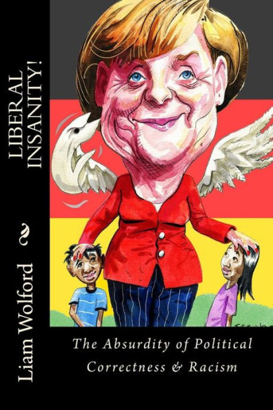 Liberal Insanity!: The Absurdity Of Political Correctness & Racism