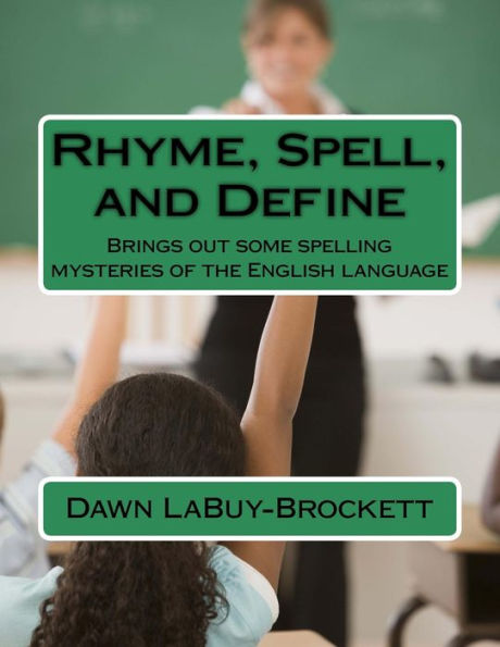 Rhyme, Spell, And Define: Brings Out Some Spelling Mysteries Of The English Language