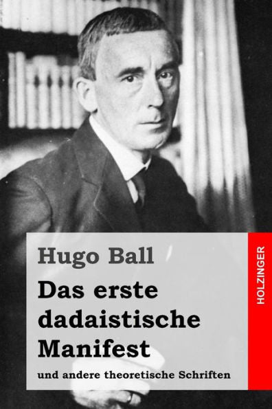 Das Erste Dadaistische Manifest: Und Andere Theoretische Schriften (German Edition)