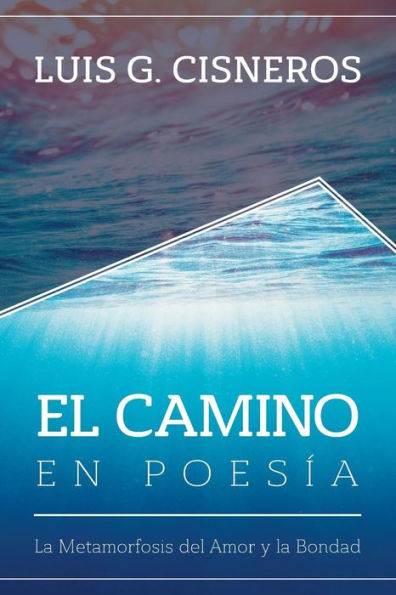 El Camino En Poes?a: La Metamorfosis Del Amor Y La Bondad (Spanish Edition)