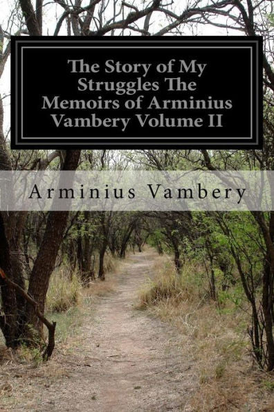 The Story Of My Struggles The Memoirs Of Arminius Vambery Volume Ii