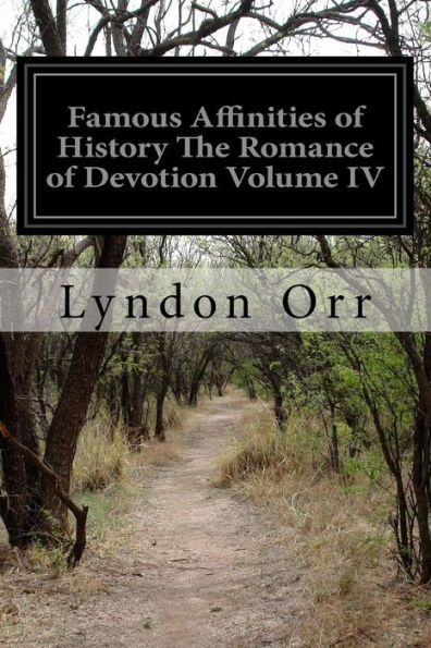 Famous Affinities Of History The Romance Of Devotion Volume Iv