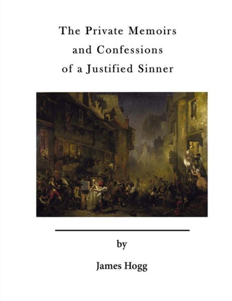 The Private Memoirs And Confessions Of A Justified Sinner: With A Detail Of Curious Traditionary Facts, And Other Evidence, By The Editor