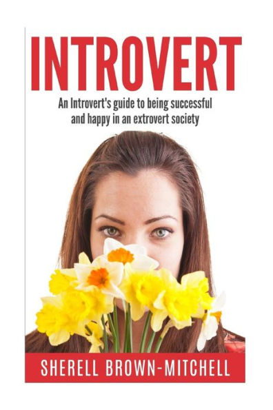 Introvert: An Introvert's Guide To Being Successful And Happy In An Extrovert Society