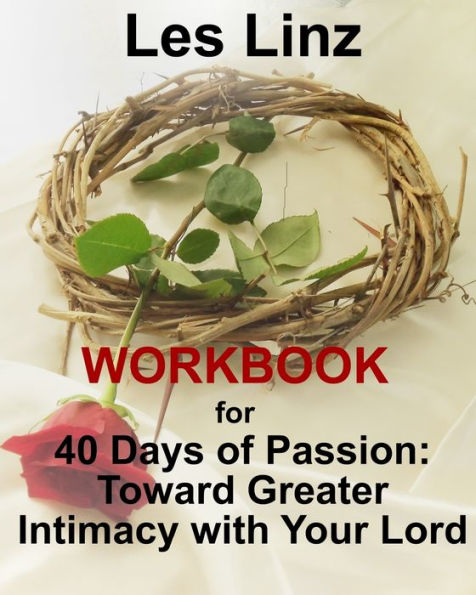 40 Days Of Passion Workbook:: Toward Greater Intimacy With Your Lord
