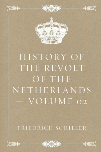 History Of The Revolt Of The Netherlands ? Volume 02
