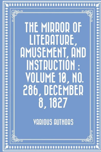 The Mirror Of Literature, Amusement, And Instruction : Volume 10, No. 286, December 8, 1827