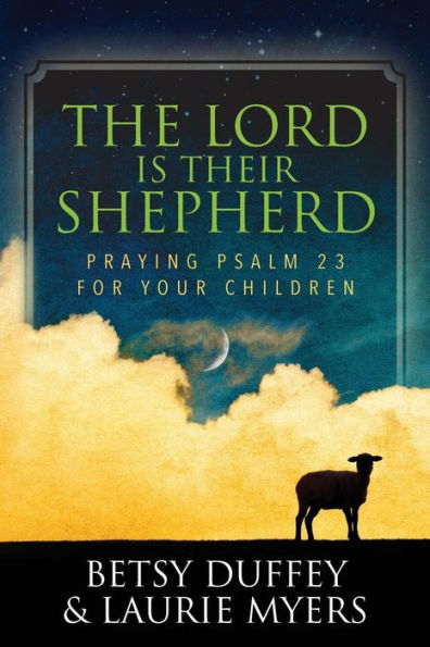 The Lord Is Their Shepherd: Praying Psalm 23 For Your Children