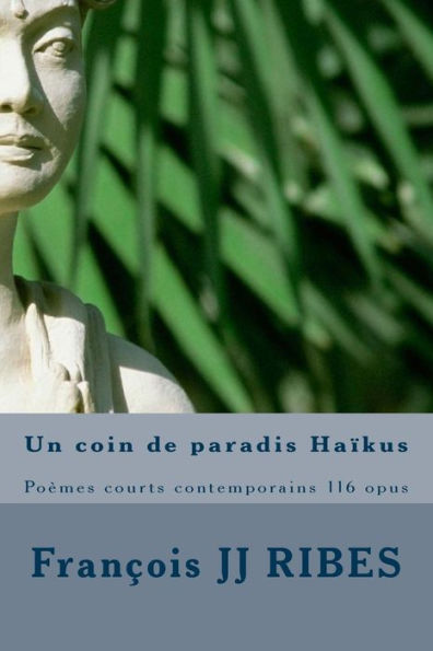 Un Coin De Paradis Haïkus: Poèmes Courts Contemporains 116 Opus (French Edition)