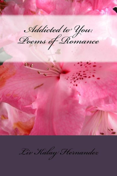 Addicted To You: Poems Of Romance