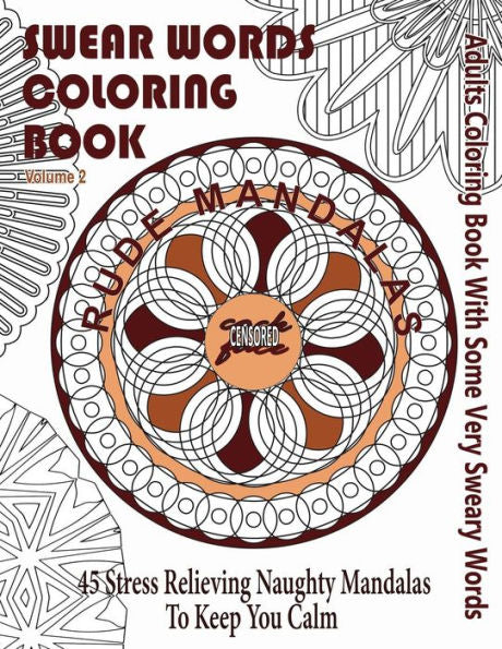 Swear Word Coloring Book: Adults Coloring Book Rude Mandalas With Some Very Sweary Words: 45 Stress Relieving Naughty Mandalas To Keep You Calm (Swear Words Coloriing Books)