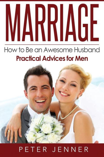 Marriage: How To Be An Awesome Husband ? Practical Advices For Men