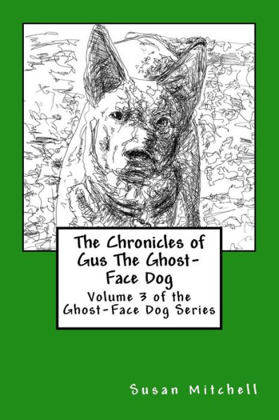 The Chronicles Of Gus The Ghost-Face Dog: Volume 3 Of The Ghost-Face Dog Series