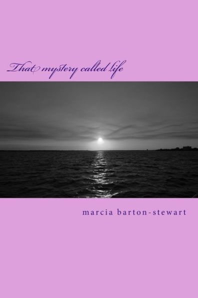 That Mystery Called Life: A Compilation Of True Spiritual Experiences That Demonstrate The Power Of God