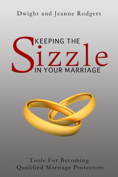 Keeping The Sizzle In Your Marriage: Tools For Becoming Qualified Marriage Protectors