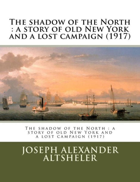 The Shadow Of The North : A Story Of Old New York And A Lost Campaign (1917)
