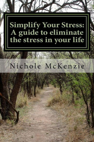 Simplify Your Stress: A Guide To Eliminate The Stress In Your Life